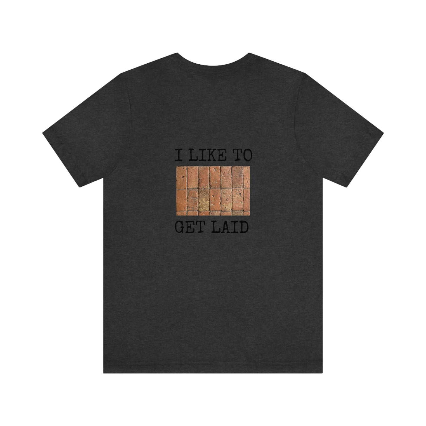 I Like to Get Laid - Brick Layer Novelty Shirt, Jersey Short Sleeve Tee