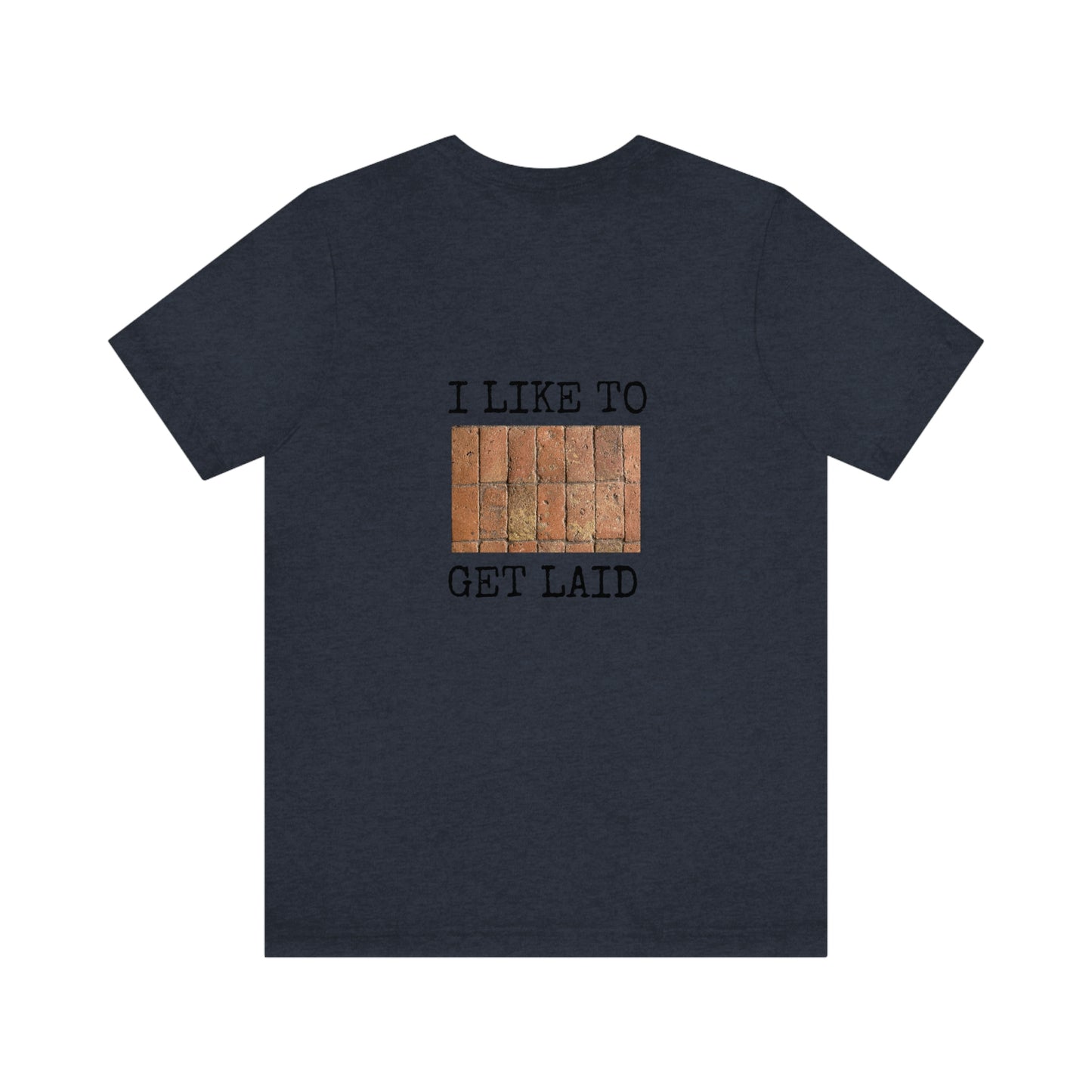 I Like to Get Laid - Brick Layer Novelty Shirt, Jersey Short Sleeve Tee